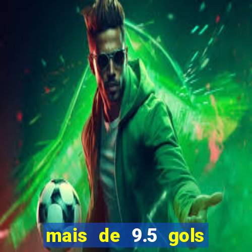 mais de 9.5 gols o que significa